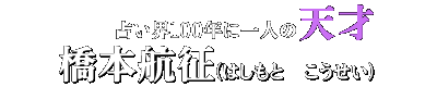 占い界100年に一人の天才 橋本航征(はしもと こうせい)